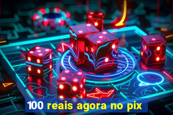 100 reais agora no pix